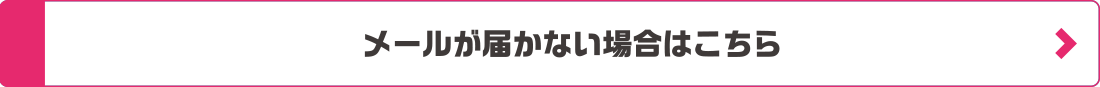 メールが届かない場合はこちら